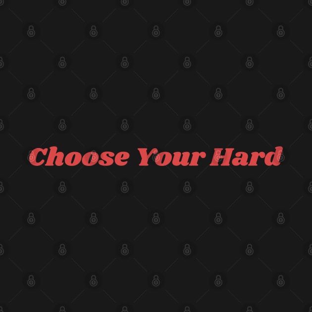 Choose Your Hard by Felicity-K