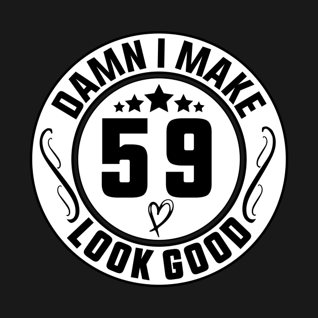 Damn I Make 59 Look Good Funny Birthday by shopcherroukia