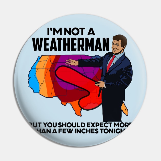 I'm Not a Weatherman, But You Can Expect a Few Inches Pin by darklordpug