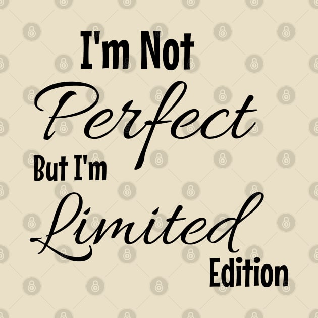 I'm Not Perfect But I'm Limited Edition by Nana On Here