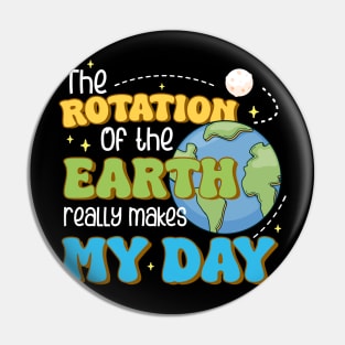 The Rotation of the Earth Really Makes My Day Funny Science Pin