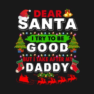 Dear Santa I Try To Be Good But I Take After My Daddy T-Shirt