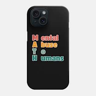 MATH: Mental Abuse To Humans Phone Case