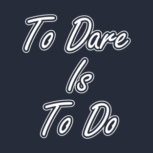 To Dare is to Do T-Shirt