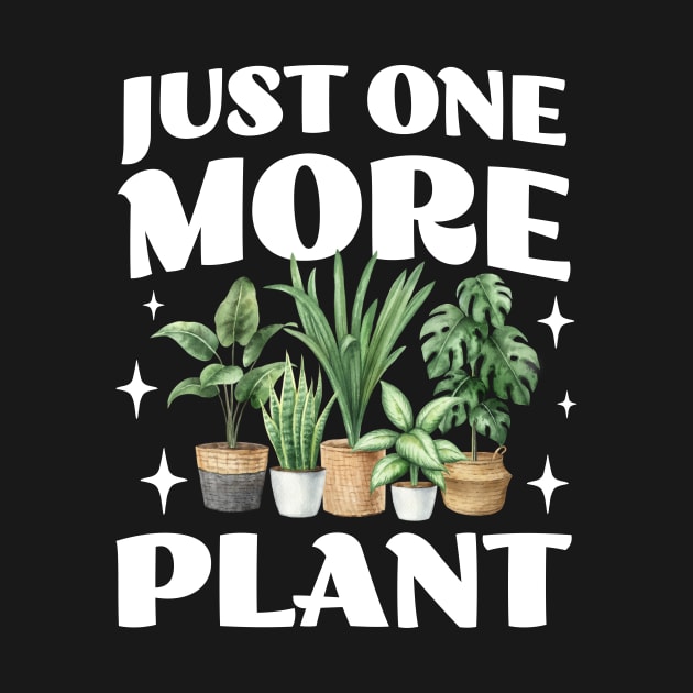 Just One More Plant - Crazy Plant Lady - Gardening Lovers by TeeTopiaNovelty