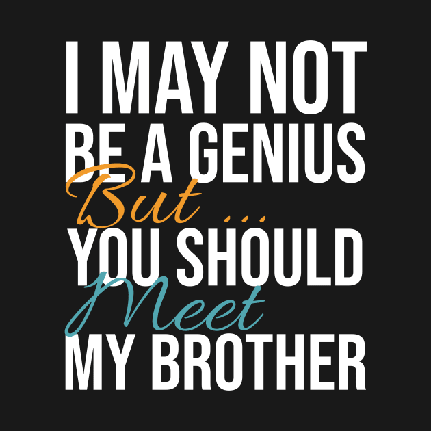 I May Not Be a Genius But You Should Meet My Brother Funny Humor by Rishirt