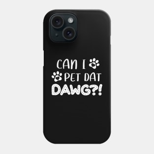 Funny Dog Lover Can I Pet Dat Dawg Men Women Dog Owner Gift Phone Case