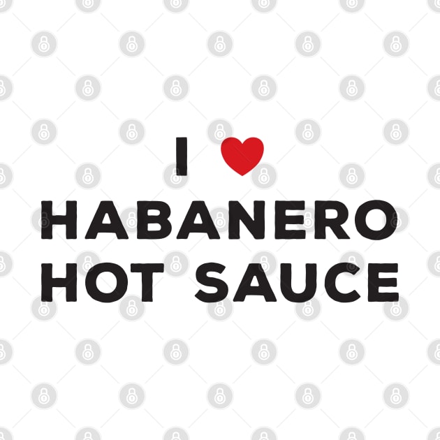 I Love Habanero Hot Sauce by DPattonPD