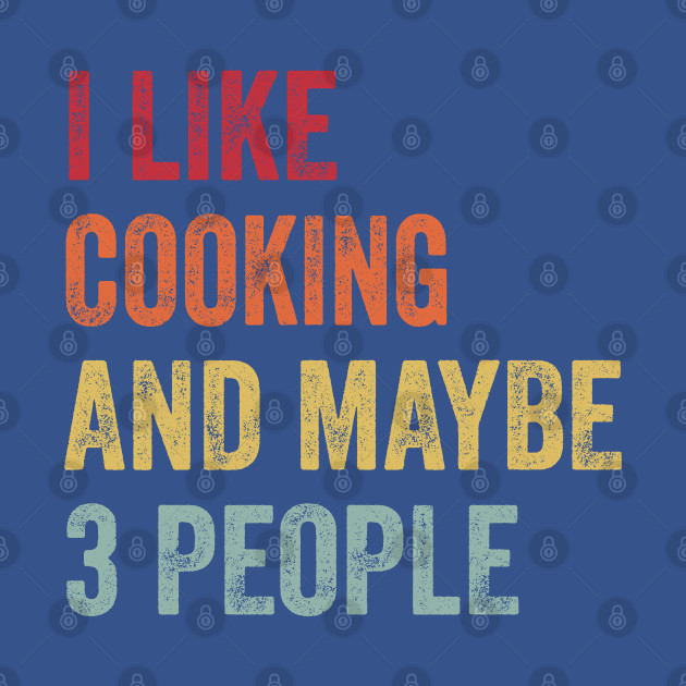 Disover I Like Cooking & Maybe 3 People Cooking Lovers Gift - Cooking - T-Shirt