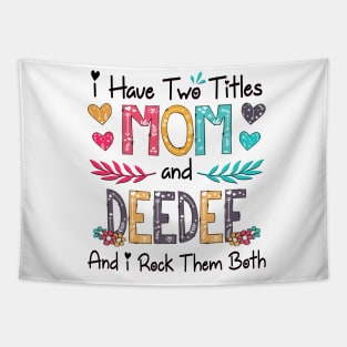 I Have Two Titles Mom And Deedee And I Rock Them Both Wildflower Happy Mother's Day Tapestry