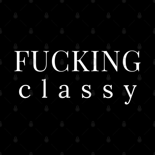 Fucking Classy. Funny Sarcastic NSFW Rude Inappropriate Saying by That Cheeky Tee