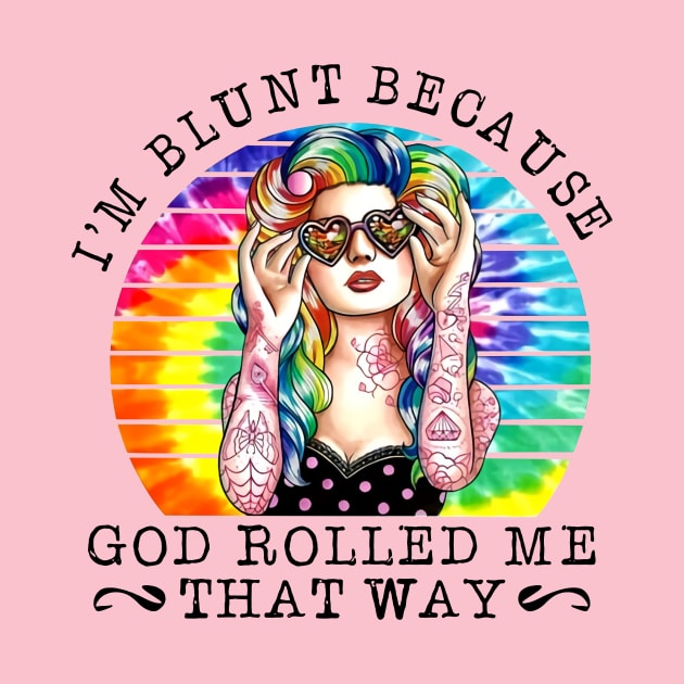 Hippie Girl I'm Blunt Because God Rolled Me That Way by Phylis Lynn Spencer