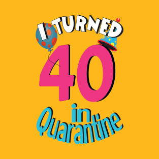 I turned 40 in quarantined T-Shirt