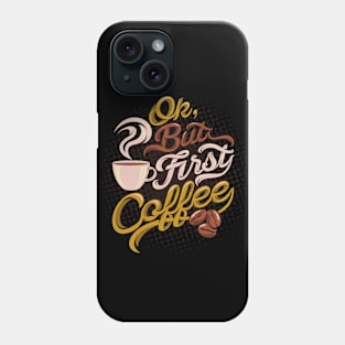 Ok But Coffee First - Coffee Tshirt Phone Case