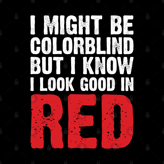 I Might Be Colorblind But I Know I Look Good In Red by Emma