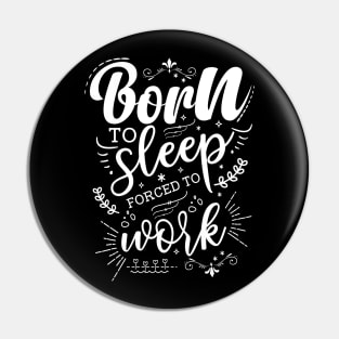 Born to Sleep, Forced to Work Pin