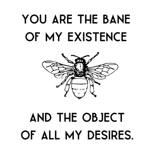 Bane of my existence/ desires quote T-Shirt