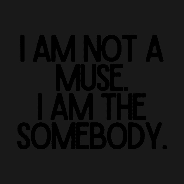 I am not a muse. I am the somebody - Life Quotes by BloomingDiaries