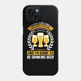 I m going to buy a boat do a little traveling and I m going to be drinking beer T Shirt For Women Men Phone Case