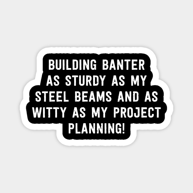 Building Banter As Sturdy as My Steel Beams and as Witty as My Project Planning! Magnet by trendynoize