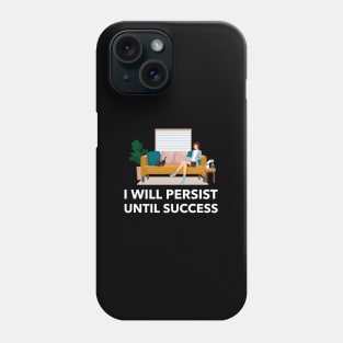 I Will Persist Until Success Phone Case