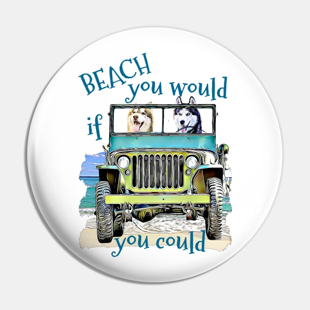 BEACH you would Huskys Pin by Witty Things Designs