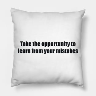 Take the opportunity to learn from your mistakes Pillow