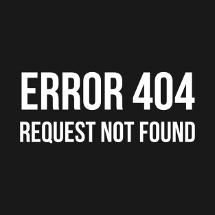 Error 404 Request Not Found - ver 1 white text T-Shirt