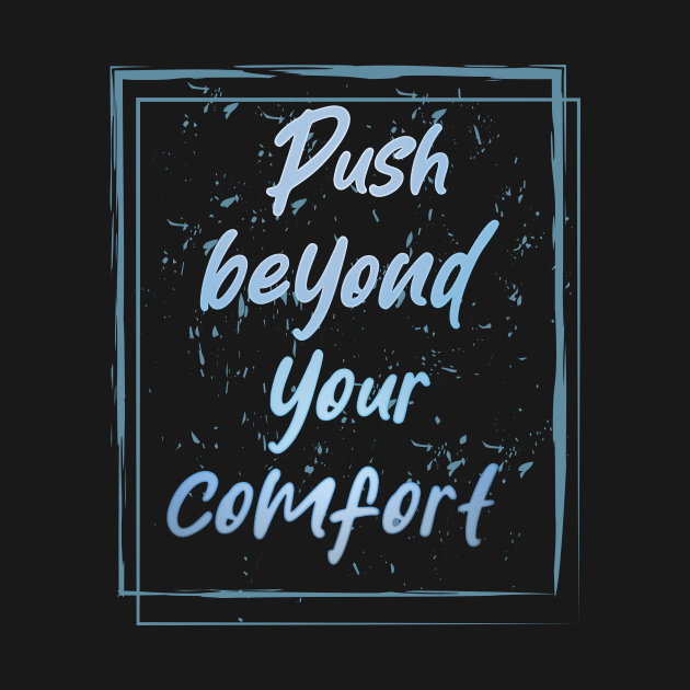 Push Beyond Your Comfort Motivation by T-Shirt Attires