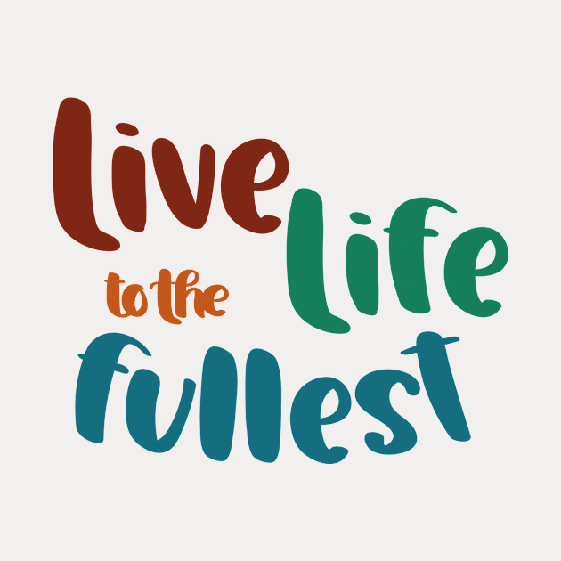 Live Life to the Fullest by Unified by Design