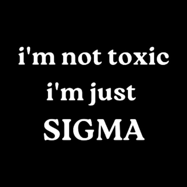 i'm not toxic, i'm just SIGMA by retroprints