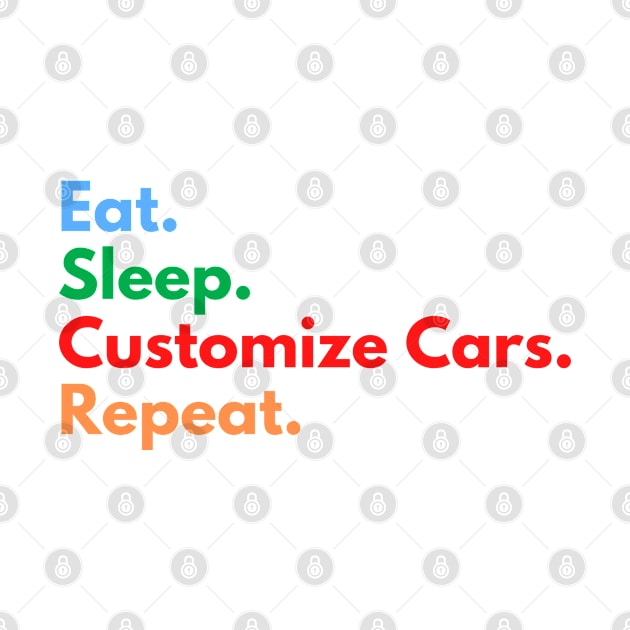 Eat. Sleep. Customize Cars. Repeat. by Eat Sleep Repeat