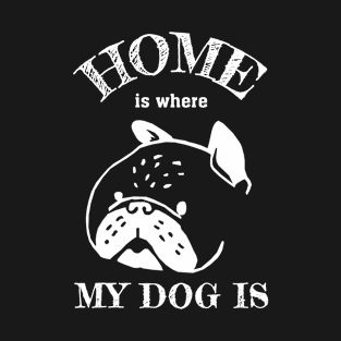 Home is where my dog is T-Shirt