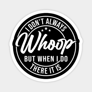 I Don't Always Whoop But When I Do There It Is, Sarcastic sayings Magnet