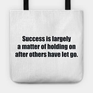 Success is largely a matter of holding on after others have let go Tote