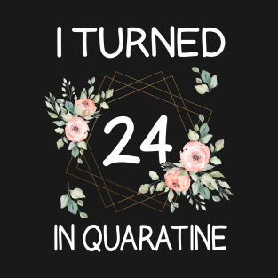 I Turned 24 In Quarantine Floral T-Shirt