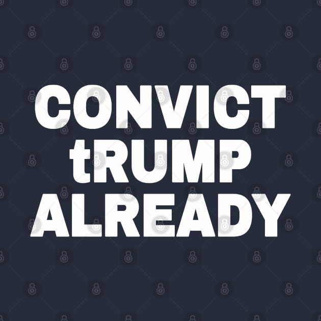 Convict tRump Already - White - Back by SubversiveWare