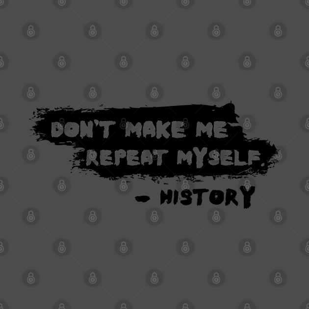 Funny History Repeat Myself Typography by BuddyandPrecious