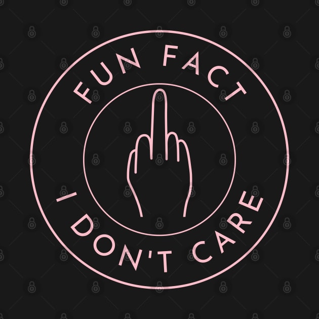 Fun Fact I Dont Care. Funny Fuck You Design. by That Cheeky Tee