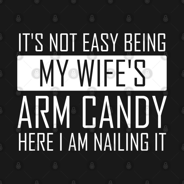 It's Not Easy Being My Wife's Arm Candy Funny Fathers Day by foxredb