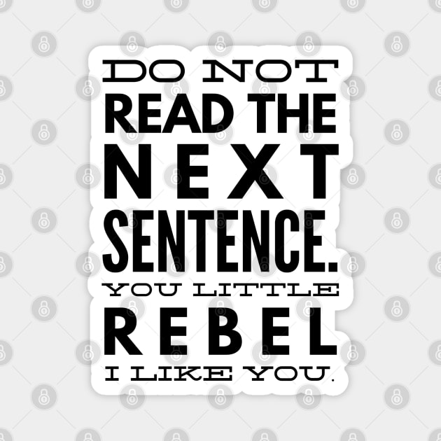 Do Not Read The Next Sentence You Little Rebel I Like You - Funny Sayings Magnet by Textee Store