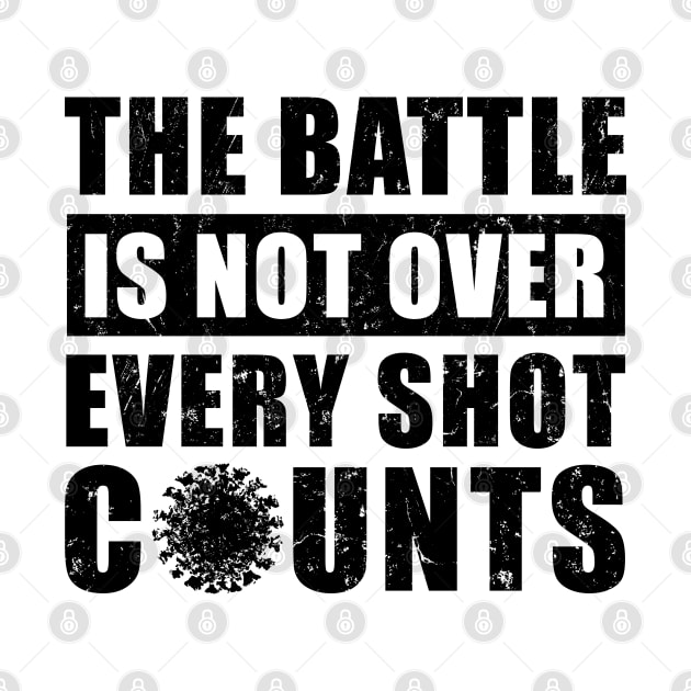 The Battle Is Not Over Every Shot Counts, Covid Vaccination by NuttyShirt