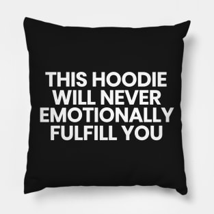 This hoodie will never emotionally fulfill you Pillow