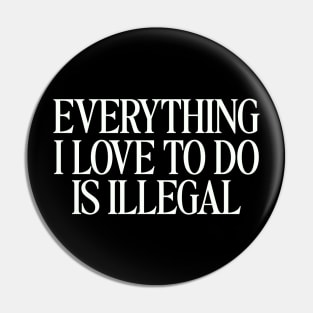 Everything I Love To Do Is Illegal T-Shirt, Quotes T-Shirt, Men and Women Pin