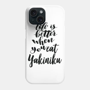 Life Is Better When You Eat Yakiniku Phone Case