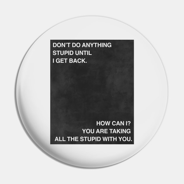 Don't Do Anything Stupid Pin by beunstoppable