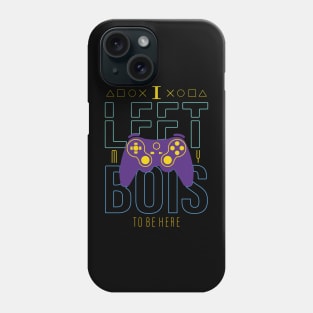 I Left my Bois to be Here - funny gaming Phone Case