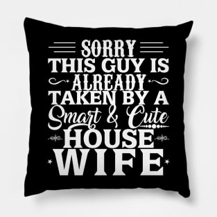 Sorry This Guy Is Already Taken By A Smart And Cute House Wife Pillow