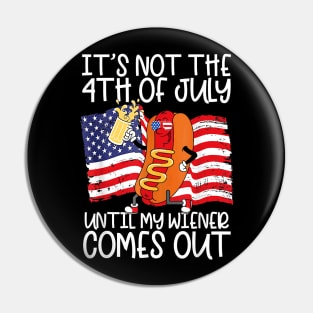 It's Not The 4th of July Until My Weiner Comes Out Graphic Pin