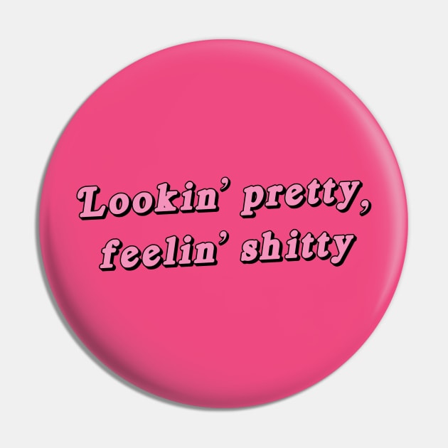 Lookin' pretty, feelin' shitty Pin by Ponk